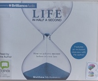 Life in Half a Second - How to Achieve Success Before it's Too Late written by Matthew Michalewicz performed by Matthew Michalewicz on Audio CD (Unabridged)